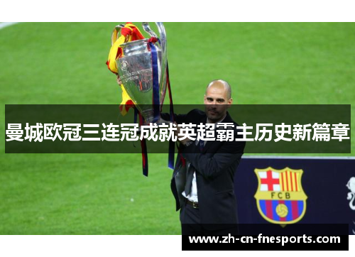 曼城欧冠三连冠成就英超霸主历史新篇章