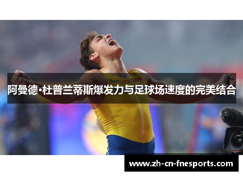 阿曼德·杜普兰蒂斯爆发力与足球场速度的完美结合